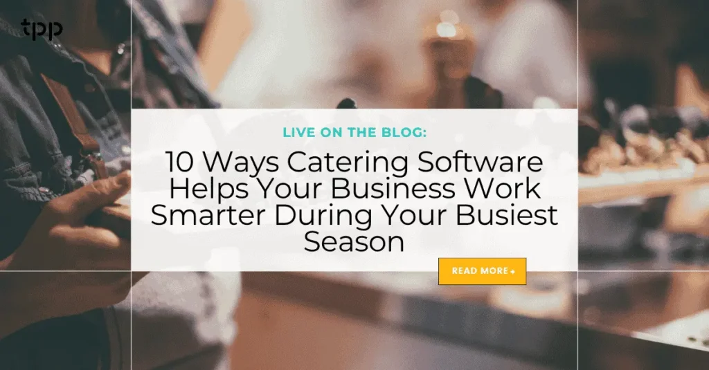 10 Ways Catering Software Helps Your Business Work Smarter During Your Busiest Season