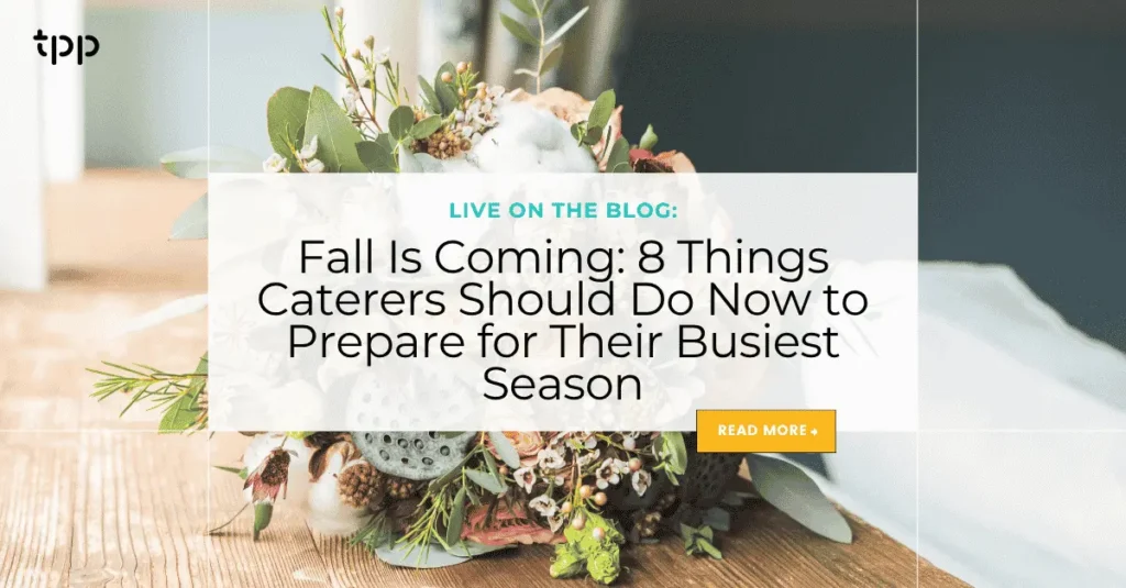 Fall Is Coming: 8 Things Caterers Should Do Now to Prepare for Their Busiest Season
